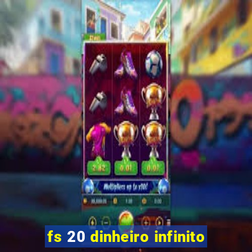 fs 20 dinheiro infinito